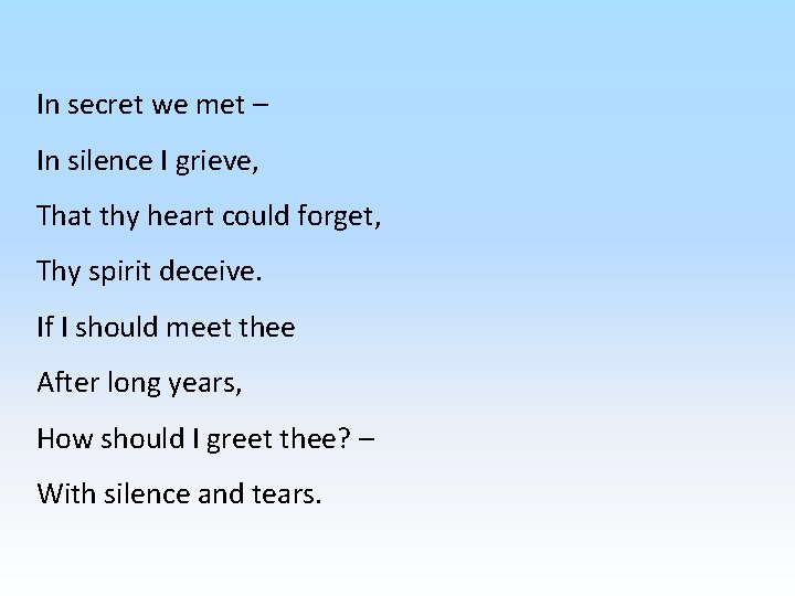 In secret we met – In silence I grieve, That thy heart could forget,