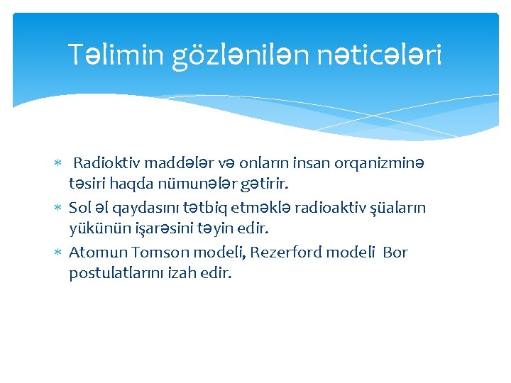 Təlimin gözlənilən nəticələri Radioktiv maddələr və onların insan orqanizminə təsiri haqda nümunələr gətirir. Sol