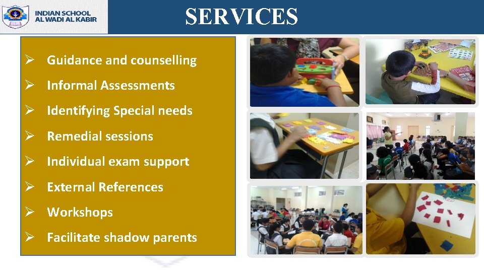 SERVICES Ø Guidance and counselling Ø Informal Assessments Ø Identifying Special needs Ø Remedial