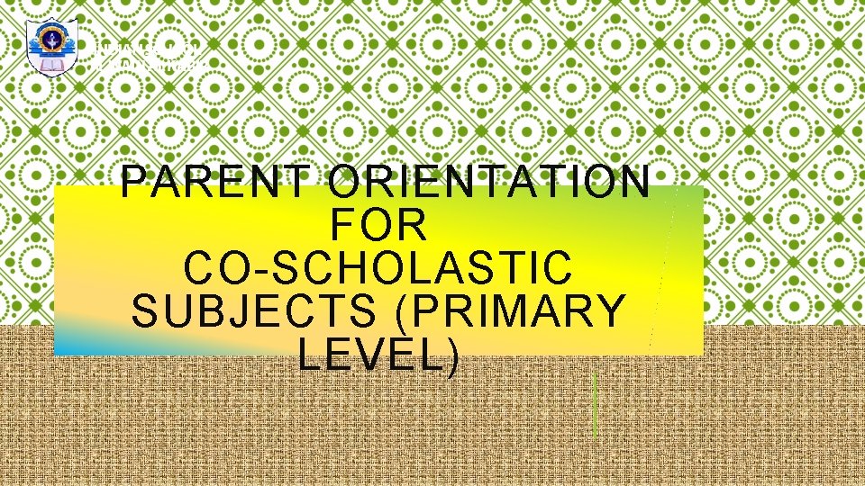PARENT ORIENTATION FOR CO-SCHOLASTIC SUBJECTS (PRIMARY LEVEL) 