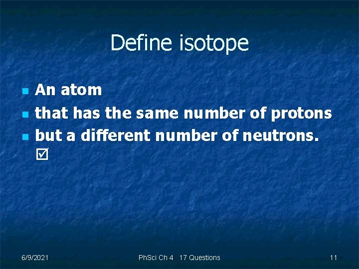 Define isotope n n n An atom that has the same number of protons