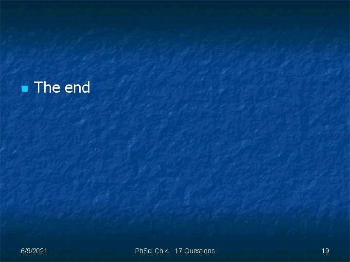 n The end 6/9/2021 Ph. Sci Ch 4 17 Questions 19 