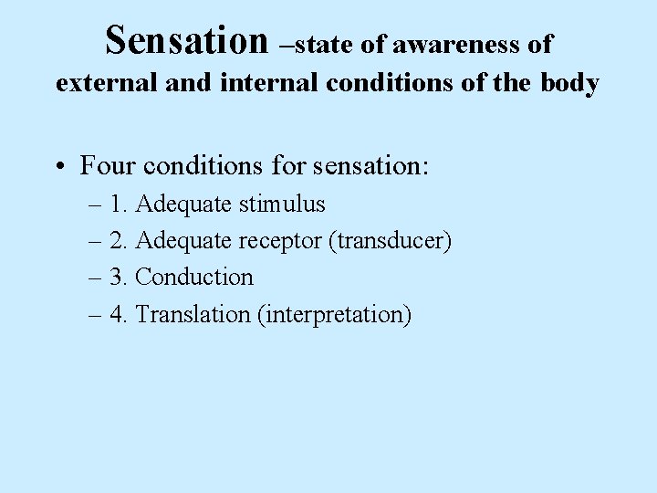 Sensation –state of awareness of external and internal conditions of the body • Four