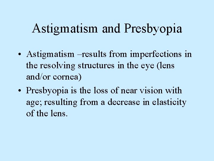 Astigmatism and Presbyopia • Astigmatism –results from imperfections in the resolving structures in the