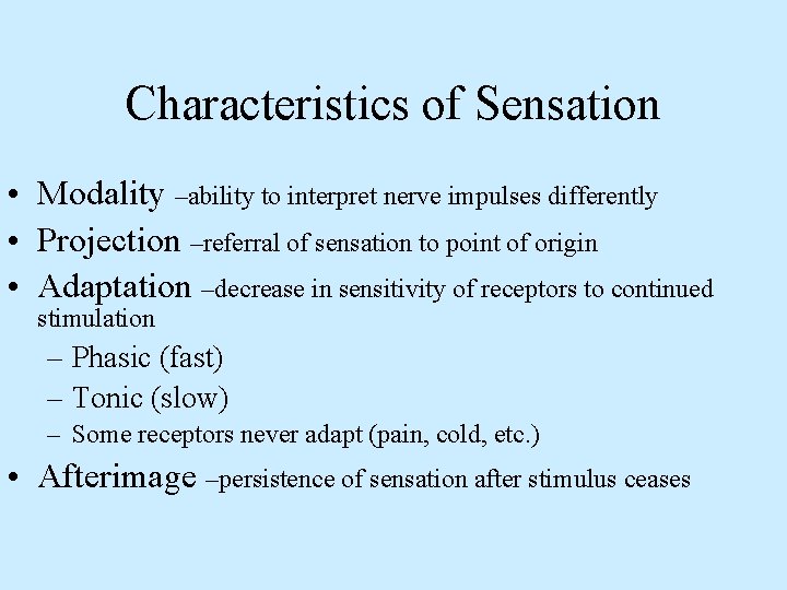 Characteristics of Sensation • Modality –ability to interpret nerve impulses differently • Projection –referral
