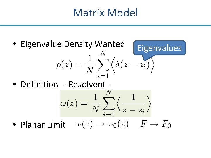 Matrix Model • Eigenvalue Density Wanted • Definition - Resolvent - • Planar Limit