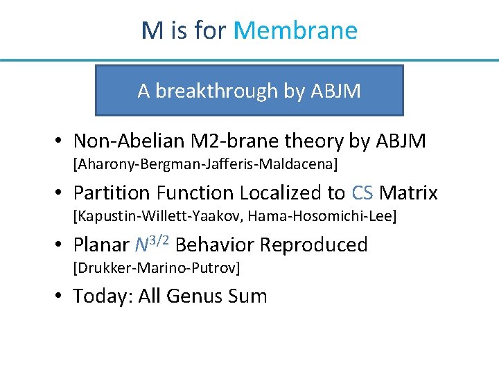 M is for Membrane A breakthrough by ABJM • Non-Abelian M 2 -brane theory