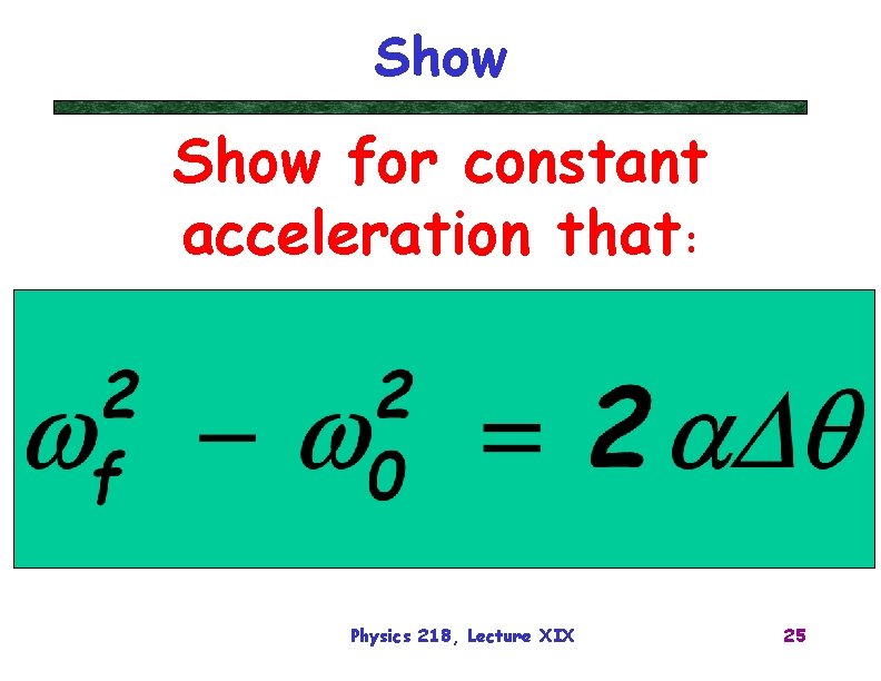 Show for constant acceleration that: Physics 218, Lecture XIX 25 