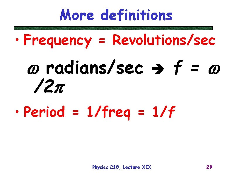 More definitions • Frequency = Revolutions/sec w radians/sec /2 p f = w •