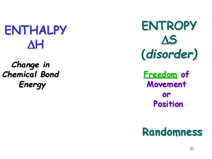 ENTHALPY DH Change in Chemical Bond Energy ENTROPY DS (disorder) Freedom of Movement or