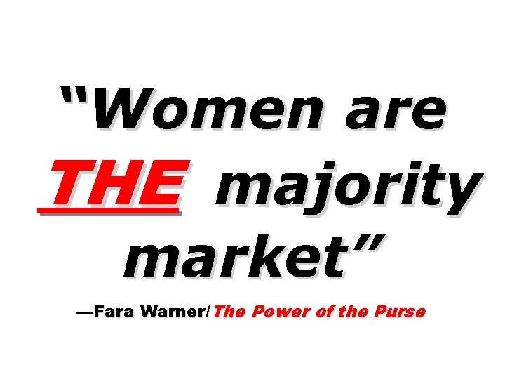 “Women are THE majority market” —Fara Warner/The Power of the Purse 
