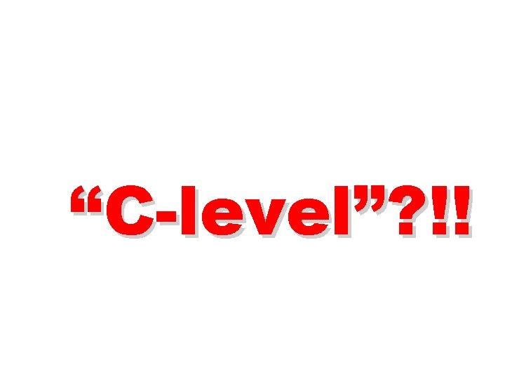 “C-level”? !! 