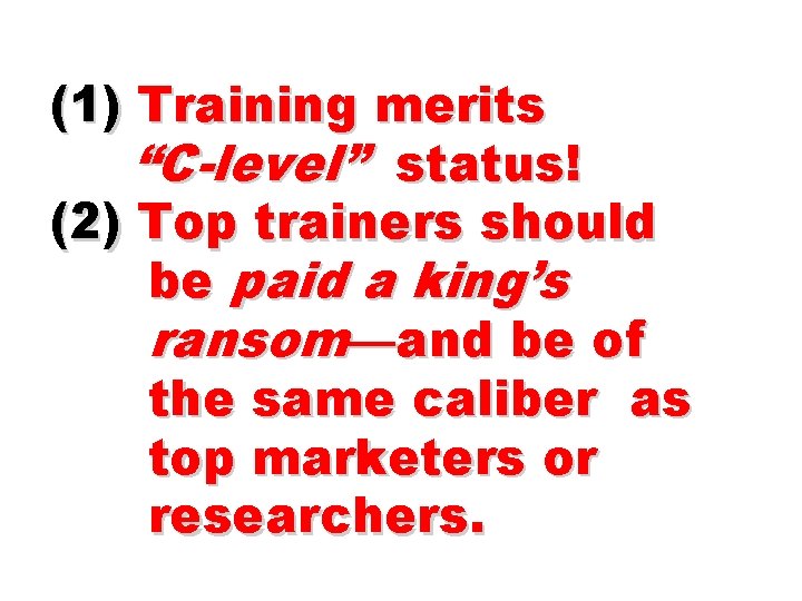 (1) Training merits “C-level” status! (2) Top trainers should be paid a king’s ransom—and