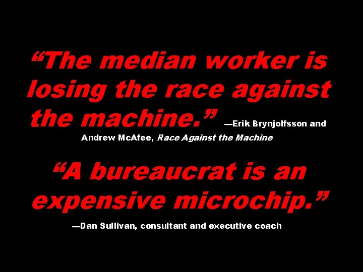 “The median worker is losing the race against the machine. ” —Erik Brynjolfsson and