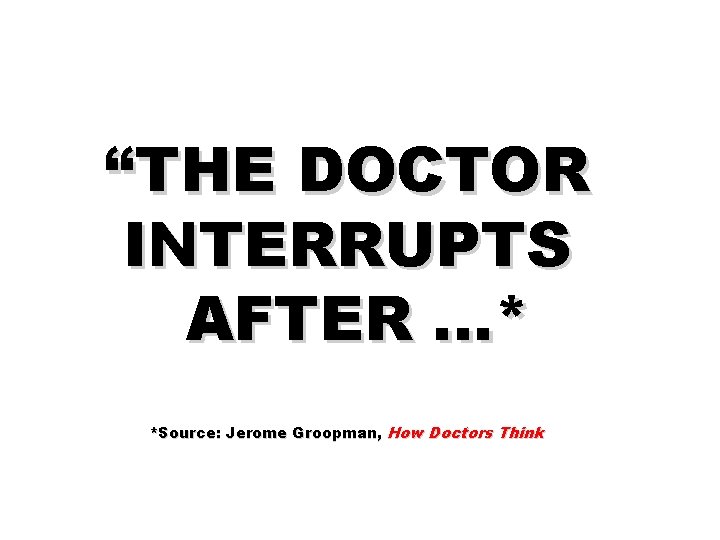 “THE DOCTOR INTERRUPTS AFTER …* *Source: Jerome Groopman, How Doctors Think 