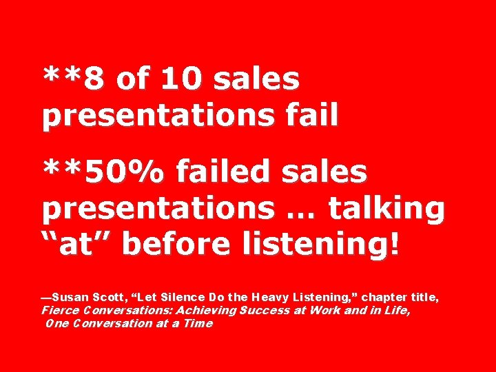 **8 of 10 sales presentations fail **50% failed sales presentations … talking “at” before