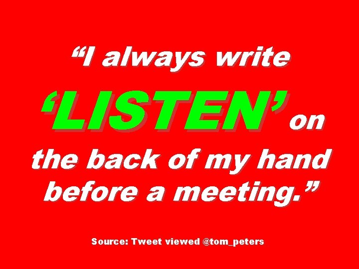 “I always write ‘LISTEN’ on the back of my hand before a meeting. ”