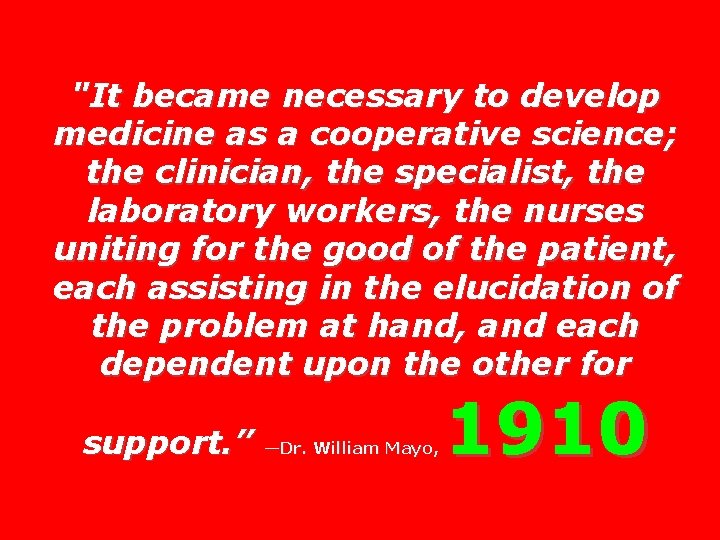 "It became necessary to develop medicine as a cooperative science; the clinician, the specialist,