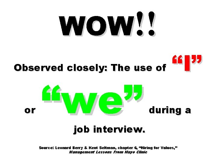 WOW!! Observed closely: The use of or “we” “I” during a job interview. Source: