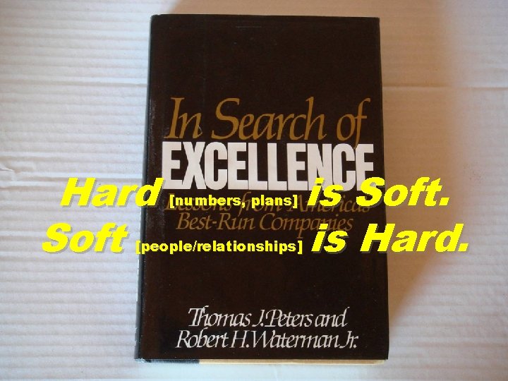 Hard Soft [numbers, plans] [people/relationships] is Soft. is Hard. 