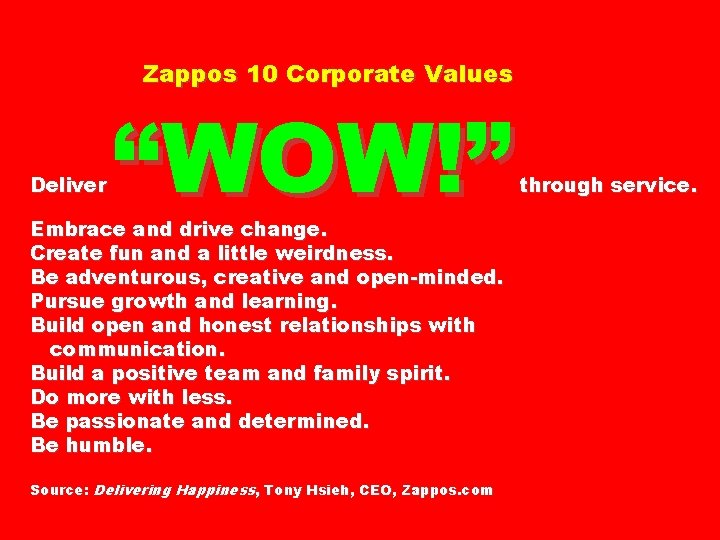 Zappos 10 Corporate Values Deliver “WOW!” Embrace and drive change. Create fun and a