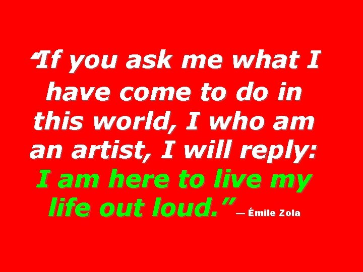 “If you ask me what I have come to do in this world, I