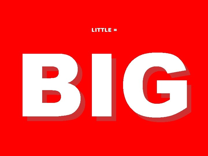 BIG LITTLE = 