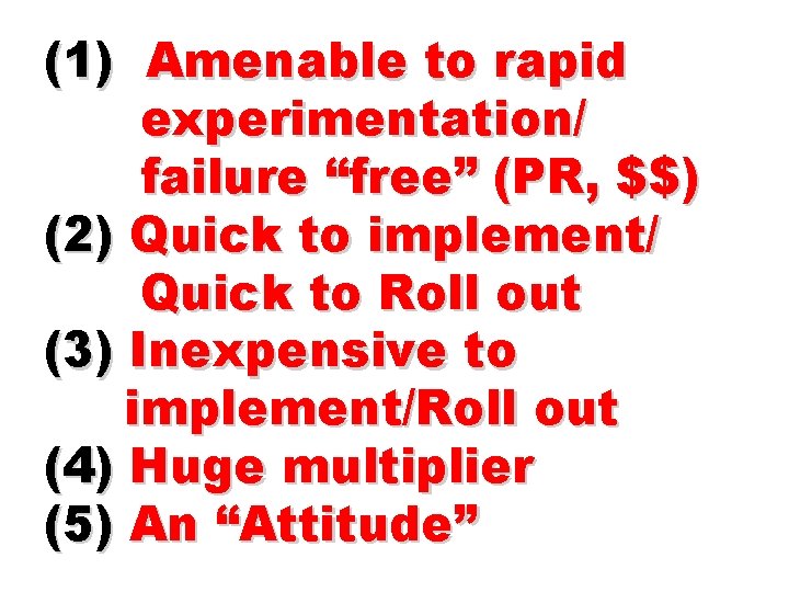 (1) Amenable to rapid experimentation/ failure “free” (PR, $$) (2) Quick to implement/ Quick