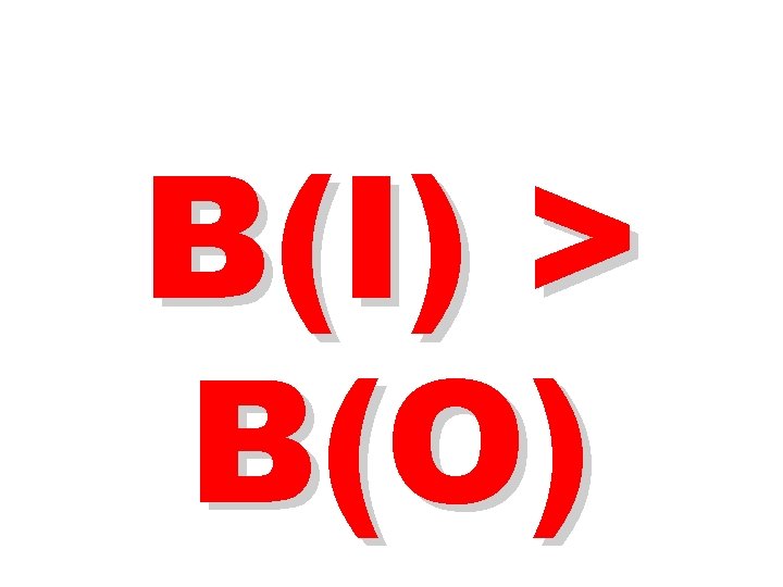 B(I) > B(O) 