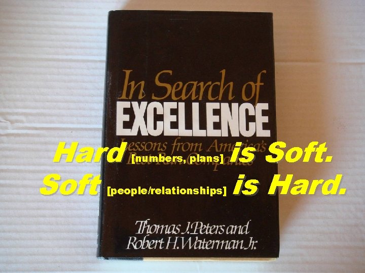 Hard Soft [numbers, plans] [people/relationships] is Soft. is Hard. 