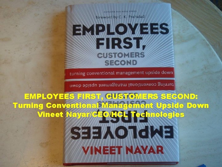 EMPLOYEES FIRST, CUSTOMERS SECOND: Turning Conventional Management Upside Down Vineet Nayar/CEO/HCL Technologies 