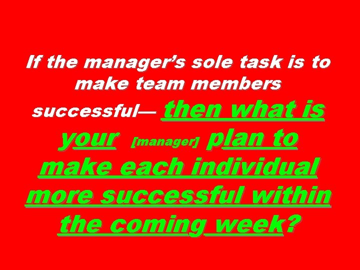 If the manager’s sole task is to make team members successful— then what is