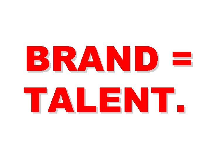 BRAND = TALENT. 