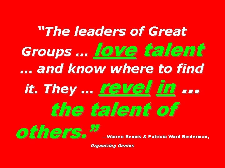 “The leaders of Great Groups … love talent … and know where to find