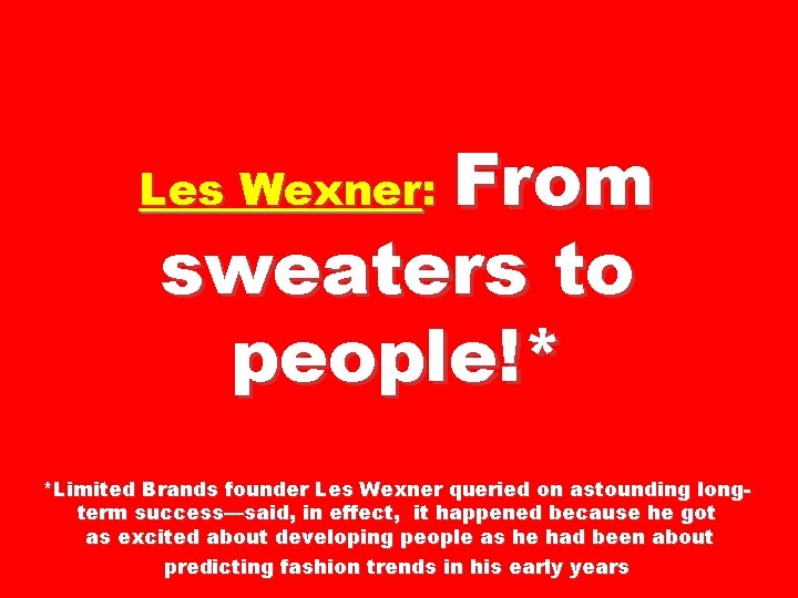 From sweaters to people!* Les Wexner: *Limited Brands founder Les Wexner queried on astounding