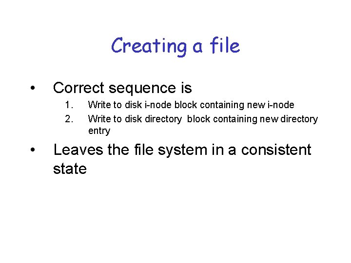 Creating a file • Correct sequence is 1. 2. • Write to disk i-node