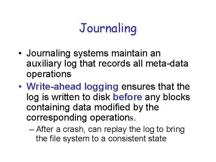 Journaling • Journaling systems maintain an auxiliary log that records all meta-data operations •