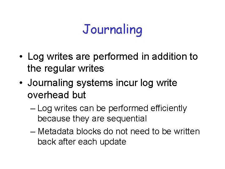 Journaling • Log writes are performed in addition to the regular writes • Journaling