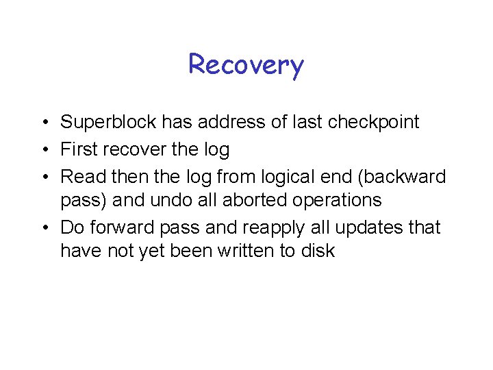 Recovery • Superblock has address of last checkpoint • First recover the log •
