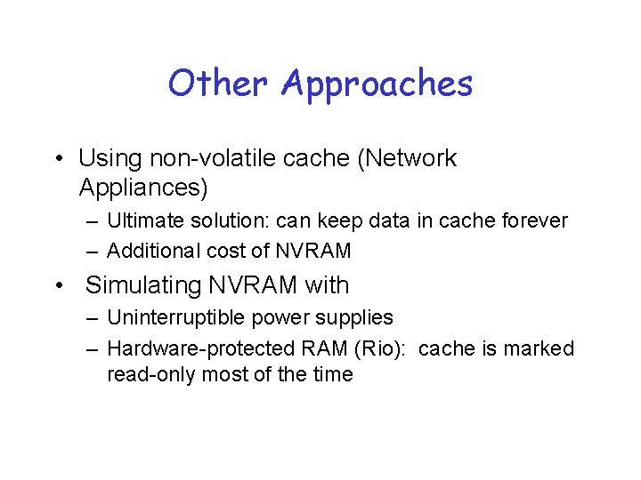 Other Approaches • Using non-volatile cache (Network Appliances) – Ultimate solution: can keep data