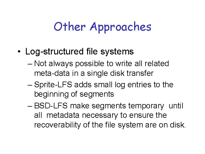 Other Approaches • Log-structured file systems – Not always possible to write all related