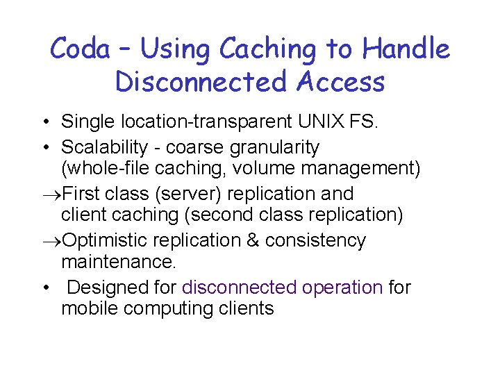 Coda – Using Caching to Handle Disconnected Access • Single location-transparent UNIX FS. •