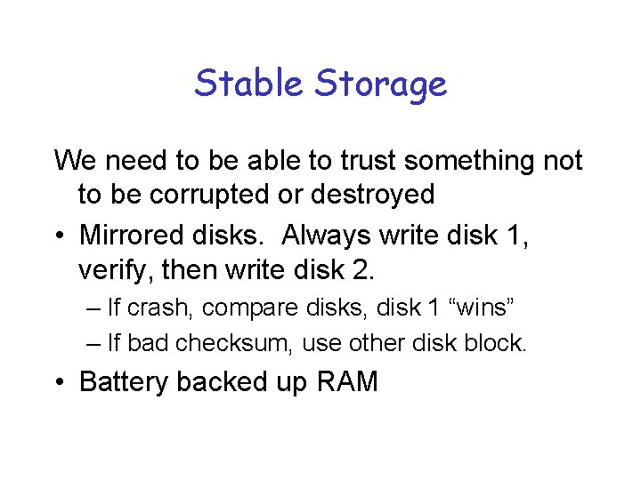 Stable Storage We need to be able to trust something not to be corrupted