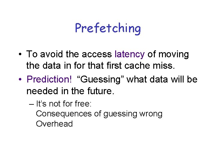 Prefetching • To avoid the access latency of moving the data in for that