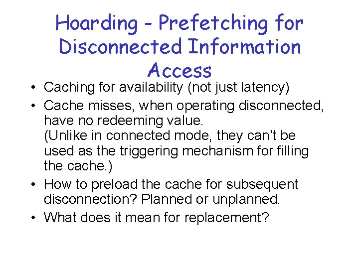 Hoarding - Prefetching for Disconnected Information Access • Caching for availability (not just latency)