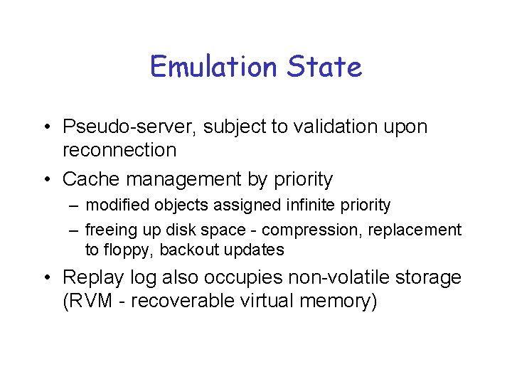 Emulation State • Pseudo-server, subject to validation upon reconnection • Cache management by priority