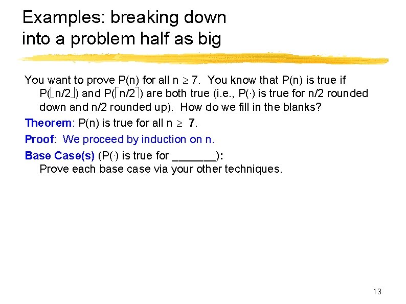 Examples: breaking down into a problem half as big You want to prove P(n)