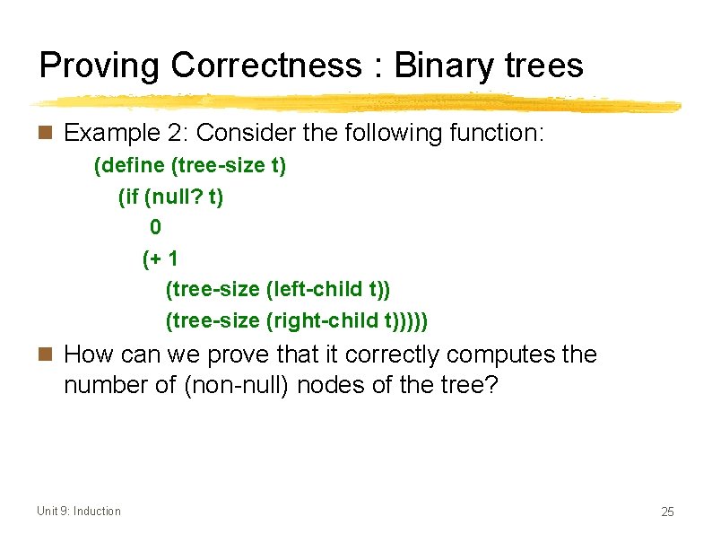 Proving Correctness : Binary trees n Example 2: Consider the following function: (define (tree-size