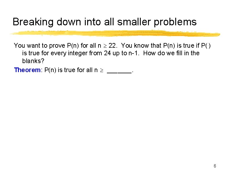 Breaking down into all smaller problems You want to prove P(n) for all n