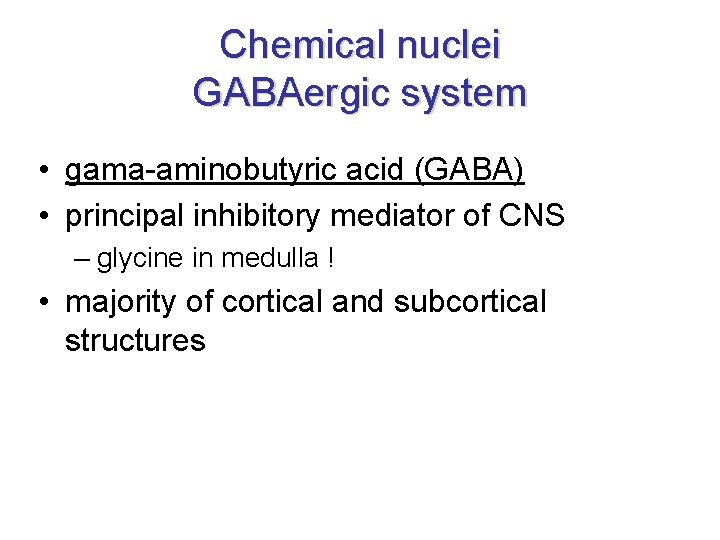 Chemical nuclei GABAergic system • gama-aminobutyric acid (GABA) • principal inhibitory mediator of CNS Chemical nuclei GABAergic system • gama-aminobutyric acid (GABA) • principal inhibitory mediator of CNS
